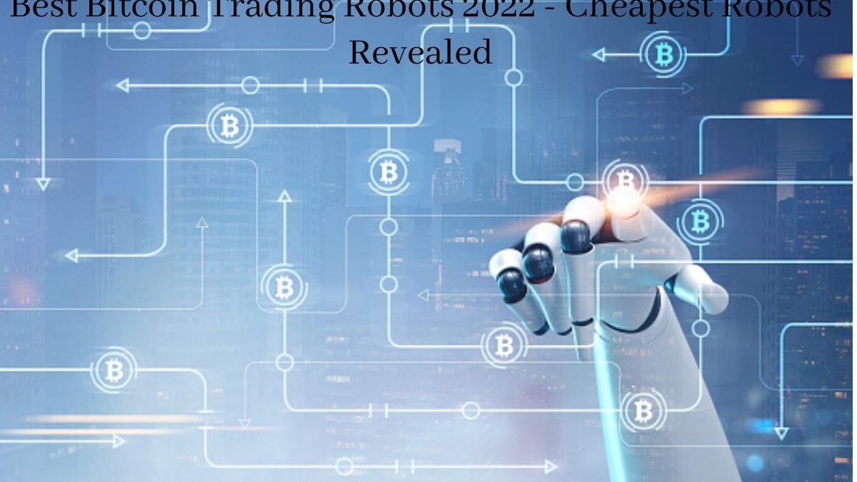 Best Bitcoin Trading Robots 2022 – Cheapest Robots Revealed
