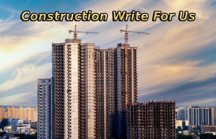 Construction Write For Us