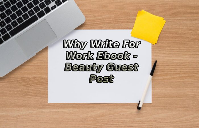 Why Write For Work Ebook - Beauty Guest Post
