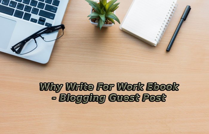 Why Write For Work Ebook - Blogging Guest Post