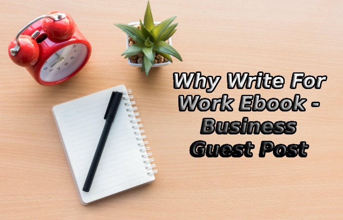 Why Write For Work Ebook - Business Guest Post