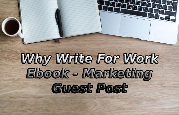 Why Write For Work Ebook - Marketing Guest Post