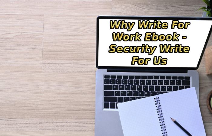 Why Write For Work Ebook - Security Write For Us