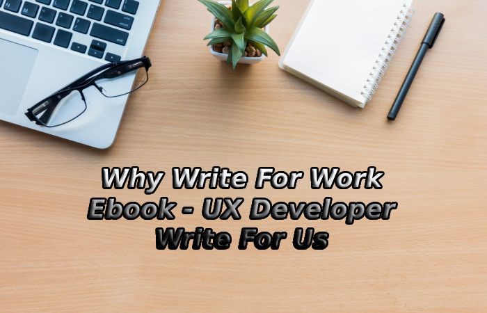 Why Write For Work Ebook - UX Developer Write For Us