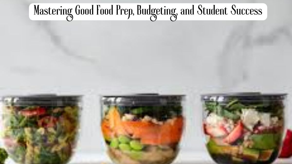 Mastering Good Food Prep, Budgeting, and Student Success