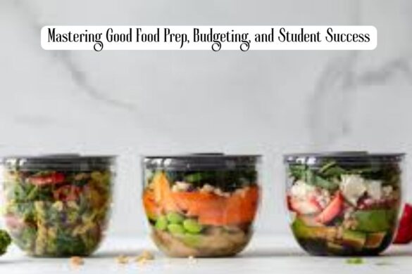 Mastering Good Food Prep, Budgeting, and Student Success